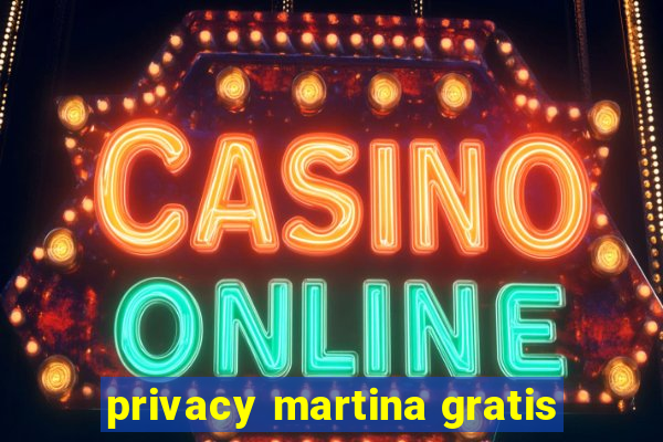 privacy martina gratis